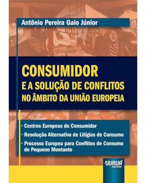 CONSUMIDOR E A SOLUÇÃO DE CONFLITOS NO ÂMBITO DA UNIÃO EUROPEIA -  CENTROS EUROPEUS DO CONSUMIDOR  RESOLUÇÃO ALTERNATIVA DE LITÍGIOS DE CONSUMO  PROCESSO EUROPEU PARA CONFLITOS DE CONSUMO DE PEQUENO MONTANTE
